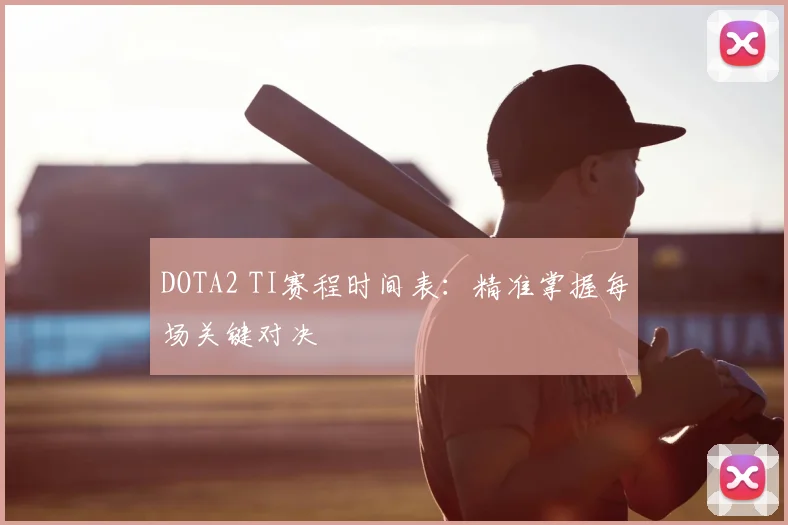 DOTA2 TI赛程时间表：精准掌握每场关键对决