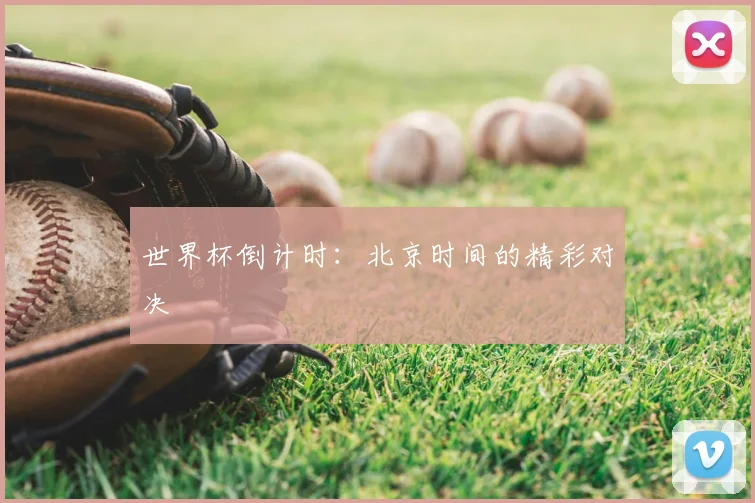 世界杯倒计时：北京时间的精彩对决